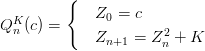Q_n^K(c)= \begin{cases} & Z_0=c \\ & Z_{n+1}=Z_n^2+K \end{cases} Q_n^K(c)= \begin{cases} & Z_0=c \\ & Z_{n+1}=Z_n^2+K \end{cases}